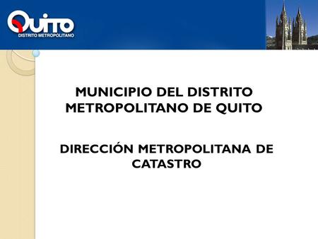 MUNICIPIO DEL DISTRITO METROPOLITANO DE QUITO DIRECCIÓN METROPOLITANA DE CATASTRO.