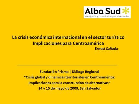 La crisis económica internacional en el sector turístico Implicaciones para Centroamérica Fundación Prisma | Diálogo Regional “Crisis global y dinámicas.