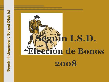 Seguin Independent School District Seguin I.S.D. Elección de Bonos 2008.