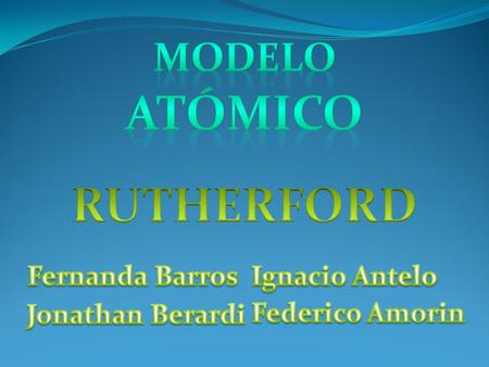 RUTHERFORD Modelo Atómico Fernanda Barros Ignacio Antelo