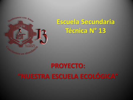Escuela Secundaria Técnica N° 13 PROYECTO: “NUESTRA ESCUELA ECOLÓGICA”