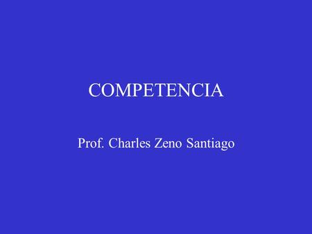 COMPETENCIA Prof. Charles Zeno Santiago. ¿Que es la competencia? La organización del sistema judicial para así canalizar mejor y más efectivamente su.