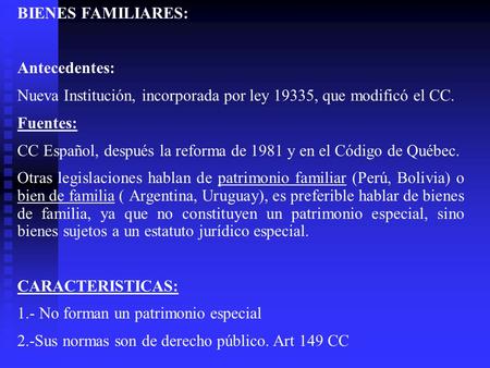 BIENES FAMILIARES: Antecedentes: Nueva Institución, incorporada por ley 19335, que modificó el CC. Fuentes: CC Español, después la reforma de 1981 y en.