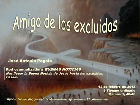 12 de febrero de 2012 6 Tiempo ordinario Marcos 1, 40-45 Red evangelizadora BUENAS NOTICIAS Haz llegar la Buena Noticia de Jesús hasta los excluidos.