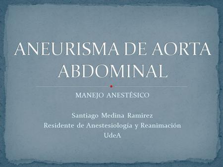 MANEJO ANESTÉSICO Santiago Medina Ramirez Residente de Anestesiología y Reanimación UdeA.
