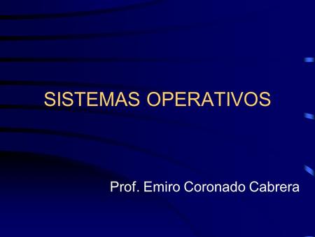 SISTEMAS OPERATIVOS Prof. Emiro Coronado Cabrera.