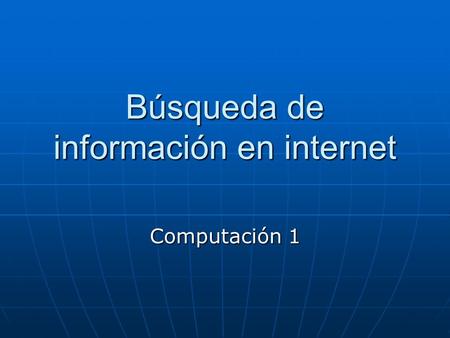 Búsqueda de información en internet Computación 1.