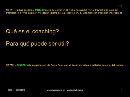 MVS 2014v1_+COACHINGwww.pluscoaching.net - Montse Via Solsona1 Qué es el coaching? Para qué puede ser útil? NOTA1: - si has escogido traducir antes de.