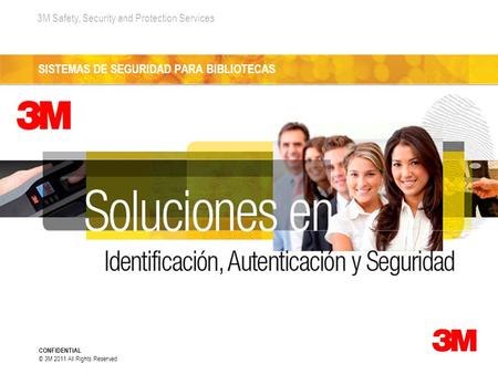 3M Safety, Security and Protection Services CONFIDENTIAL © 3M 2011 All Rights Reserved SISTEMAS DE SEGURIDAD PARA BIBLIOTECAS.