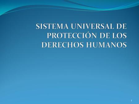 SISTEMA UNIVERSAL DE PROTECCIÓN DE LOS DERECHOS HUMANOS