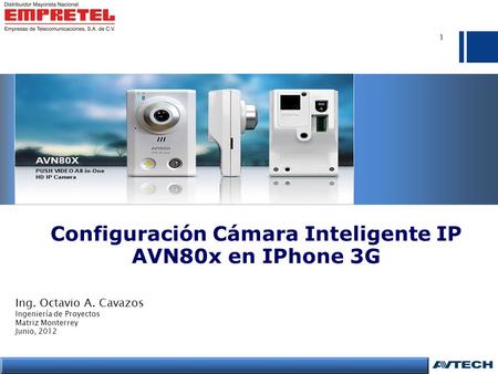 Configuración Cámara Inteligente IP AVN80x en IPhone 3G 1 Ing. Octavio A. Cavazos Ingeniería de Proyectos Matriz Monterrey Junio, 2012.