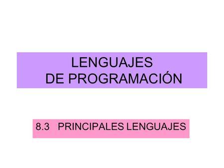 LENGUAJES DE PROGRAMACIÓN 8.3 PRINCIPALES LENGUAJES.