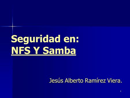1 Seguridad en: NFS Y Samba Jesús Alberto Ramírez Viera.