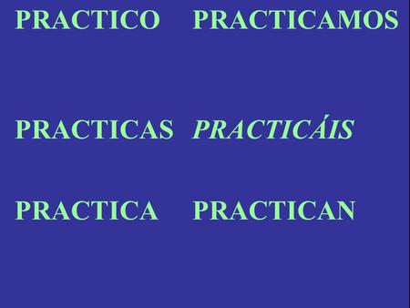 PRACTICOPRACTICAMOS PRACTICASPRACTICÁIS PRACTICAPRACTICAN.