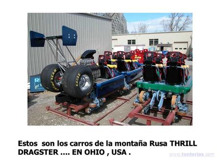 Estos son los carros de la montaña Rusa THRILL DRAGSTER …. EN OHIO, USA. www.tonterias.com.