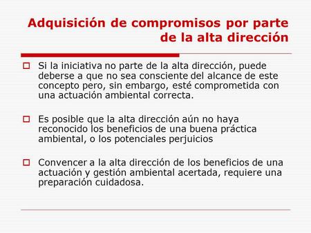 Adquisición de compromisos por parte de la alta dirección  Si la iniciativa no parte de la alta dirección, puede deberse a que no sea consciente del alcance.