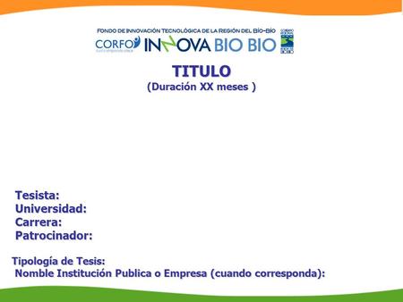 TITULO (Duración XX meses ) Tesista:Universidad:Carrera:Patrocinador: Tipología de Tesis: Nomble Institución Publica o Empresa (cuando corresponda): Nomble.