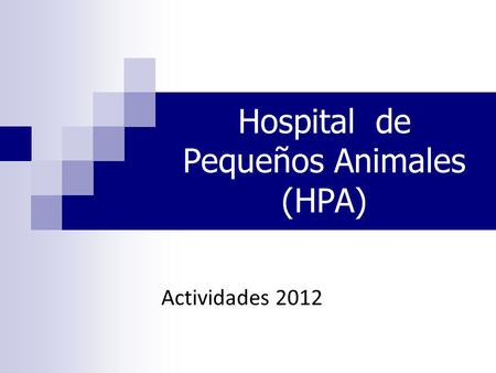 Hospital de Pequeños Animales (HPA) Actividades 2012.