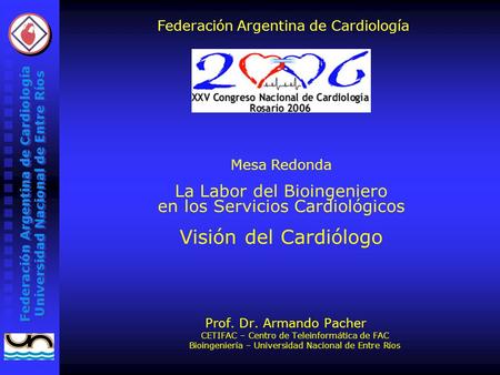 Federación Argentina de Cardiología Universidad Nacional de Entre Ríos Federación Argentina de Cardiología Mesa Redonda La Labor del Bioingeniero en los.