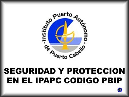 SEGURIDAD Y PROTECCION EN EL IPAPC CODIGO PBIP