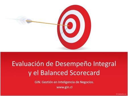Evaluación de Desempeño Integral y el Balanced Scorecard GIN. Gestión en Inteligencia de Negocios. www.gin.cl.