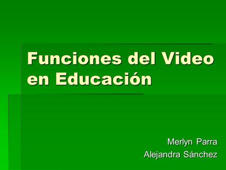 Funciones del Video en Educación Merlyn Parra Alejandra Sánchez.