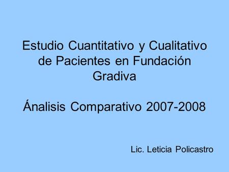 Estudio Cuantitativo y Cualitativo de Pacientes en Fundación Gradiva Ánalisis Comparativo 2007-2008 Lic. Leticia Policastro.