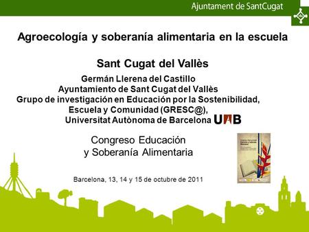 Agroecología y soberanía alimentaria en la escuela Sant Cugat del Vallès Germán Llerena del Castillo Ayuntamiento de Sant Cugat del Vallès Grupo de investigación.