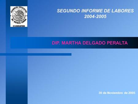 SEGUNDO INFORME DE LABORES 2004-2005 DIP. MARTHA DELGADO PERALTA 30 de Noviembre de 2005.