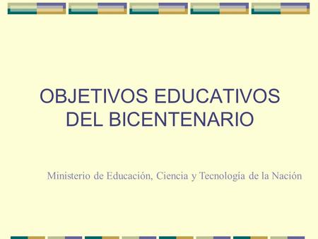 OBJETIVOS EDUCATIVOS DEL BICENTENARIO Ministerio de Educación, Ciencia y Tecnología de la Nación.
