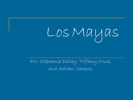 Los Mayas Por: Stephanie Dailey, Tiffany Cruse, and Adrian Campos.