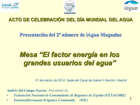 1 Andrés del Campo García. Presidente de: Federación Nacional de Comunidades de Regantes de España (FENACORE) Euromediterranean Irrigators Community (EIC)