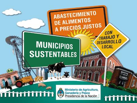 El programa municipios sustentables se propone organizar localmente la producción de los alimentos que se consumen, así como también su elaboración y.