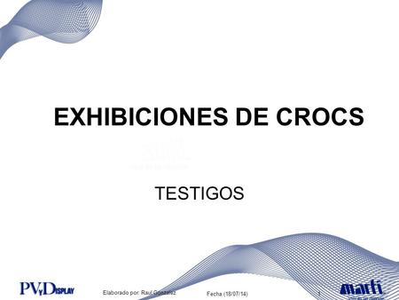 Elaborado por: Raul Gonzalez 1Fecha (18/07/14) EXHIBICIONES DE CROCS TESTIGOS.