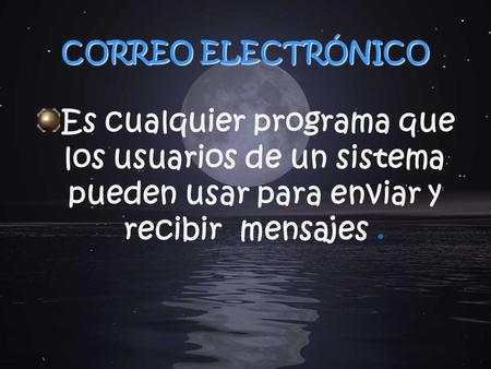 CORREO ELECTRÓNICO Es cualquier programa que los usuarios de un sistema pueden usar para enviar y recibir mensajes.