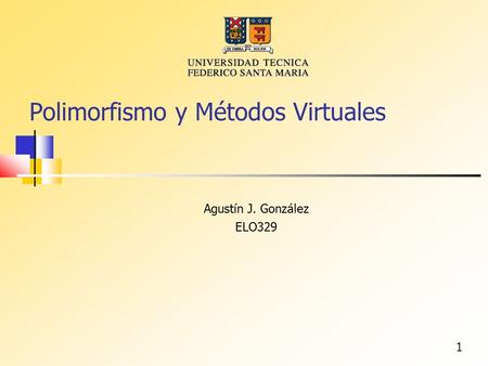 1 Polimorfismo y Métodos Virtuales Agustín J. González ELO329.