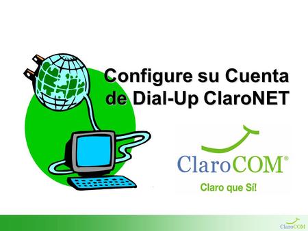 Configure su Cuenta de Dial-Up ClaroNET. Requisitos Qué es Dial-Up ClaroNET? –Una conexión dial-up es la conexión de una PC a una red (Ej. Internet),
