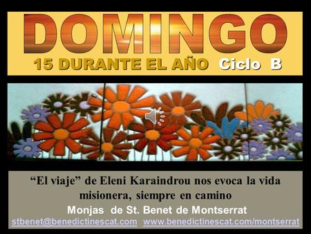 15 DURANTE EL AÑO Ciclo B “El viaje” de Eleni Karaindrou nos evoca la vida misionera, siempre en camino Monjas de St. Benet de Montserrat