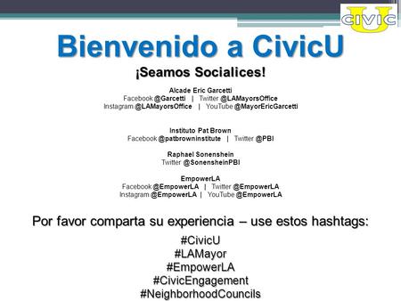 Por favor comparta su experiencia – use estos hashtags: #CivicU#LAMayor#EmpowerLA#CivicEngagement#NeighborhoodCouncils Bienvenido a CivicU ¡Seamos Socialices!