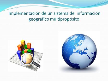 Implementación de un sistema de información geográfico multipropósito.