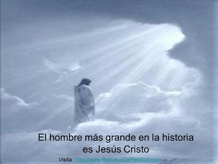 El hombre más grande en la historia es Jesús Cristo Visita: