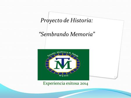Experiencia exitosa 2014 Proyecto de Historia: “Sembrando Memoria”