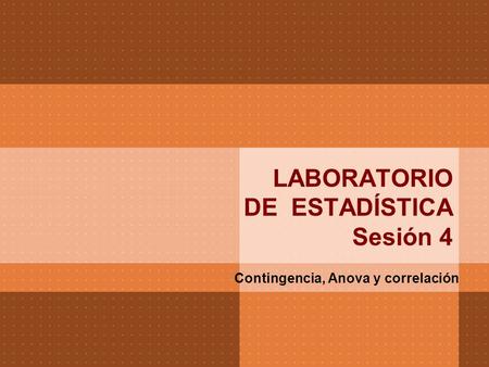 LABORATORIO DE ESTADÍSTICA Sesión 4 Contingencia, Anova y correlación.