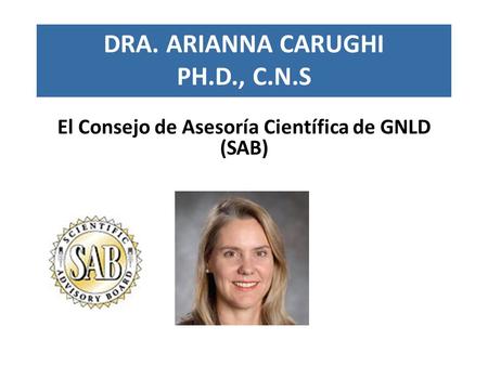 DRA. ARIANNA CARUGHI PH.D., C.N.S El Consejo de Asesoría Científica de GNLD (SAB)