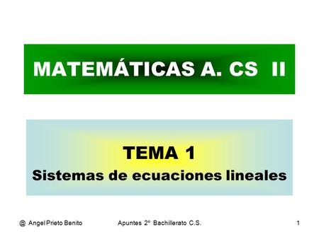 @ Angel Prieto BenitoApuntes 2º Bachillerato C.S.1 MATEMÁTICAS A. CS II TEMA 1 Sistemas de ecuaciones lineales.