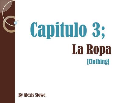 Capitulo 3; La Ropa [Clothing] By Alexis Stowe,.