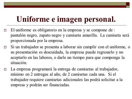 Uniforme e imagen personal.  El uniforme es obligatorio en la empresa y se compone de : pantalón negro, zapato negro y camiseta amarilla. La camiseta.