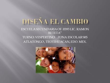 DISEÑA EL CAMBIO ESCUELA SECUNDARIA OF LIC. RAMON BETETA”
