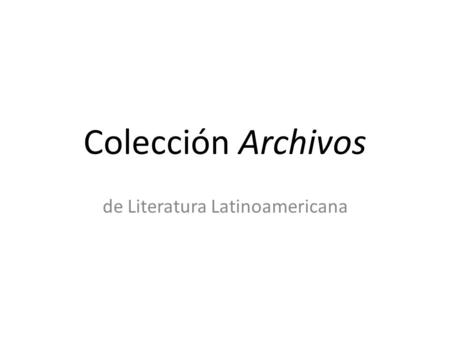 Colección Archivos de Literatura Latinoamericana.