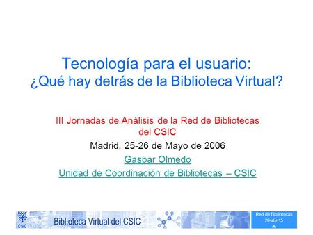 Red de Bibliotecas 26-abr-15 ‹#› Tecnología para el usuario: ¿Qué hay detrás de la Biblioteca Virtual? III Jornadas de Análisis de la Red de Bibliotecas.